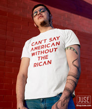 Load image into Gallery viewer, Can't Say American Without The RICAN T-shirt (MORE COLORS!)