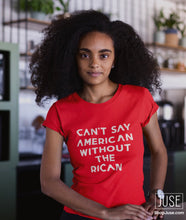 Load image into Gallery viewer, Can't Say American Without The RICAN T-shirt (MORE COLORS!)