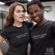Load image into Gallery viewer, Be Good To People For No Reason Tee (unisex)