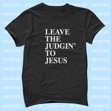 Load image into Gallery viewer, Leave The Judging' To Jesus Shirt
