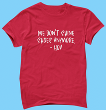 Load image into Gallery viewer, We Don't Shine Shoes Anymore HOV T-Shirt