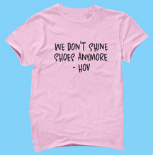 Load image into Gallery viewer, We Don't Shine Shoes Anymore HOV T-Shirt