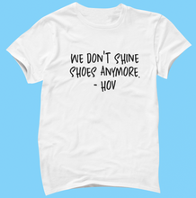 Load image into Gallery viewer, We Don't Shine Shoes Anymore HOV T-Shirt