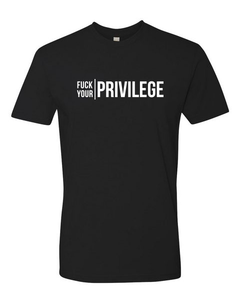 Fuck Your Privilege Tee (unisex)