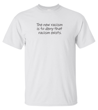 Load image into Gallery viewer, The New Racism is to Deny That Racism Exists.