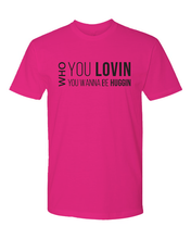Load image into Gallery viewer, Who You Lovin, Who You Wanna Be Huggin Tee (unisex)