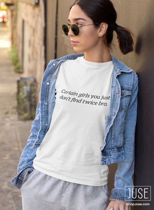 Certain Girls You Just Don't Find Twice Bro T-shirt