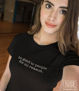 Be Good To People For No Reason Tee (unisex)
