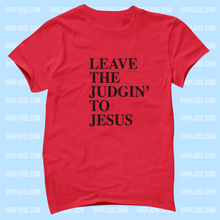 Load image into Gallery viewer, Leave The Judging&#39; To Jesus Shirt