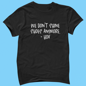 We Don't Shine Shoes Anymore HOV T-Shirt