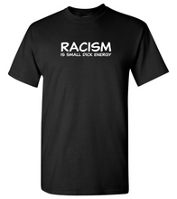Load image into Gallery viewer, RACISM is small dick energy (unisex shirt) (3 Styles!)