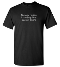 Load image into Gallery viewer, The New Racism is to Deny That Racism Exists.