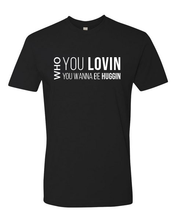 Load image into Gallery viewer, Who You Lovin, Who You Wanna Be Huggin Tee (unisex)