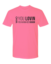 Load image into Gallery viewer, Who You Lovin, Who You Wanna Be Huggin Tee (unisex)