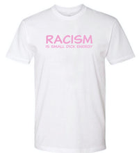 Load image into Gallery viewer, RACISM is small dick energy (unisex shirt) (3 Styles!)